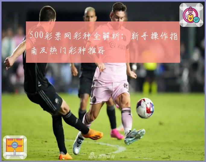 500彩票网彩种全解析：新手操作指南及热门彩种推荐