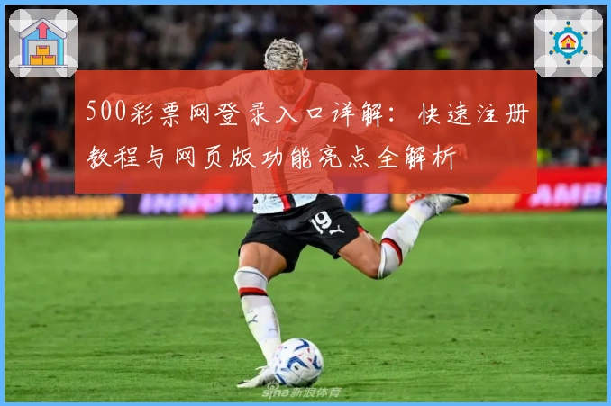 500彩票网登录入口详解：快速注册教程与网页版功能亮点全解析