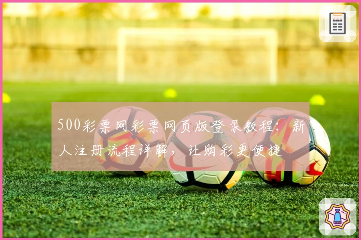 500彩票网彩票网页版登录教程：新人注册流程详解，让购彩更便捷